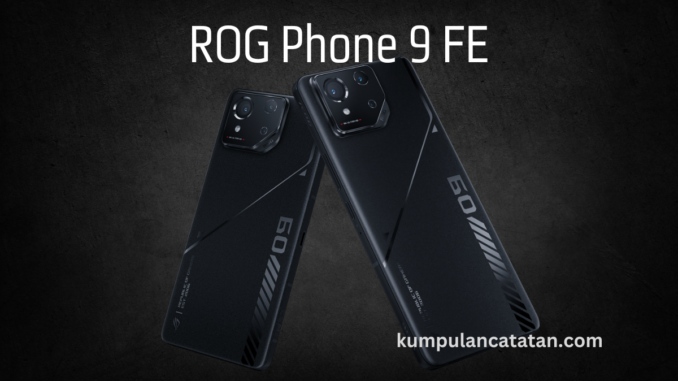 ROG PHONE 9 FE SPEC DAN HARGA ROG PHONE 9 FE SPEC DAN HARGA